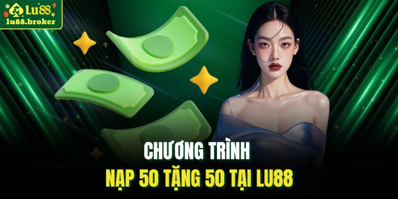Chương trình nạp 50 tặng 50 tại LU88